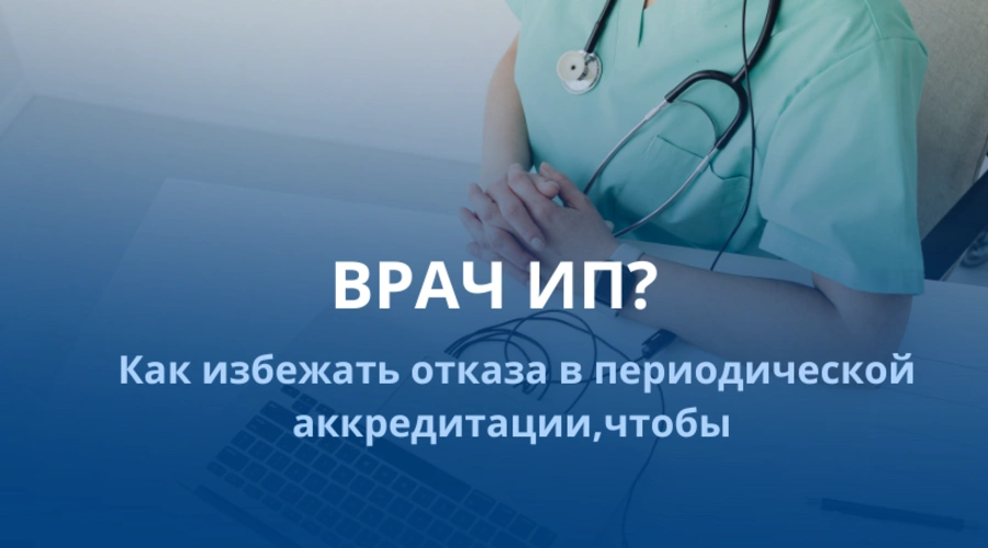 Периодическая аккредитация для медицинских работников - ИП: как избежать отказа