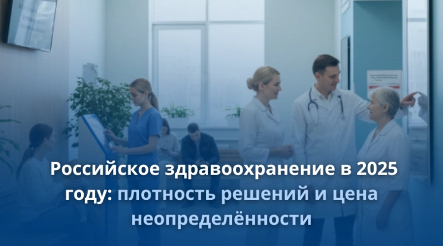 Российское здравоохранение в 2025 году: плотность решений и цена неопределённости